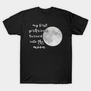 my first girlfriend turned into the moon T-Shirt